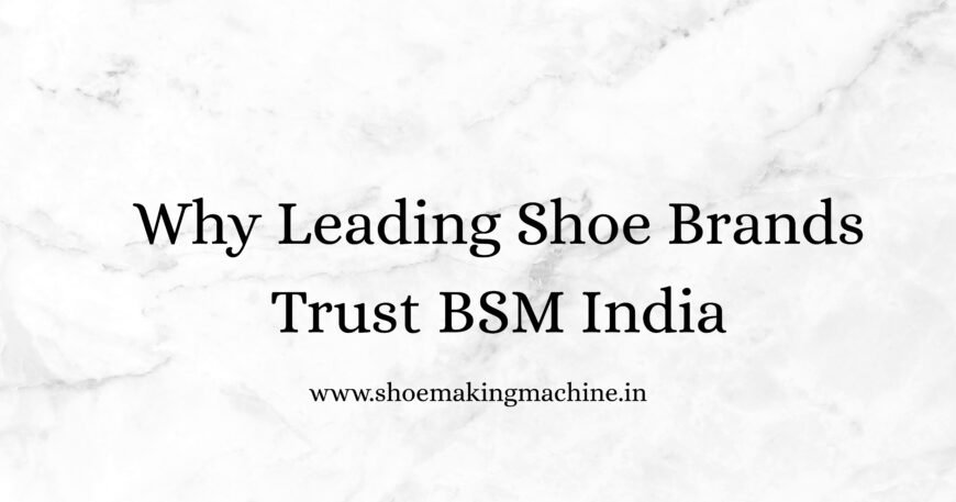 Why Leading Shoe Brands Trust BSM India