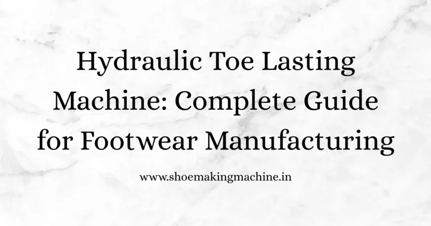Hydraulic Toe Lasting Machine