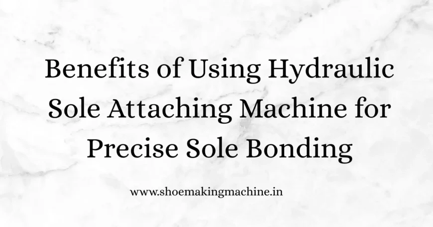 Hydraulic Sole Attaching Machine