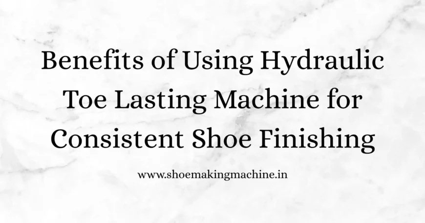 Hydraulic Toe Lasting Machine