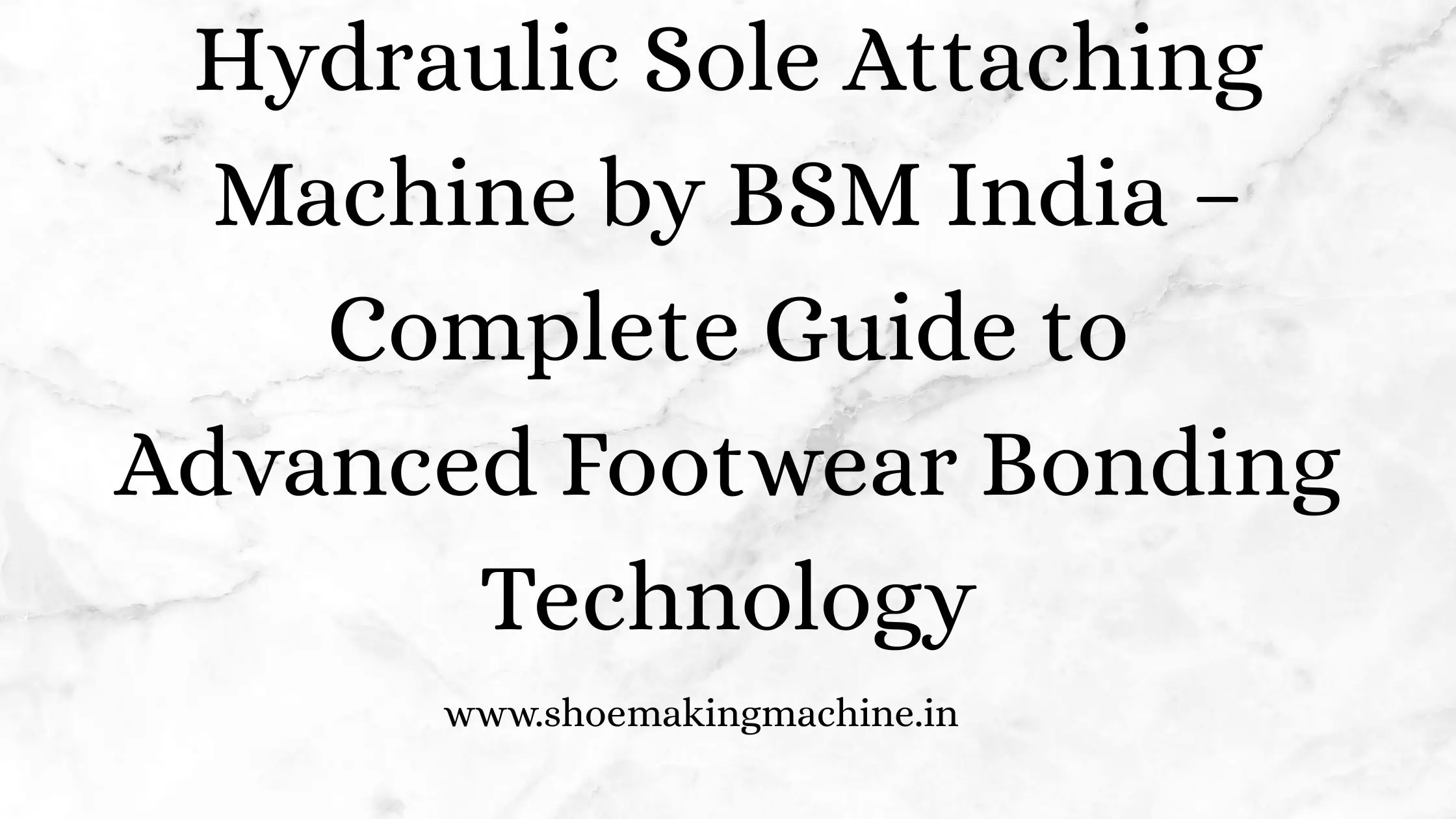 Hydraulic Sole Attaching Machine India | BSM